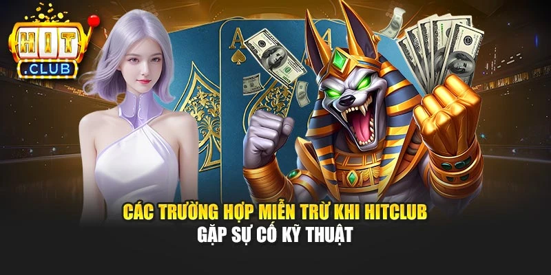 Các trường hợp miễn trừ khi Hitclub gặp sự cố kỹ thuật