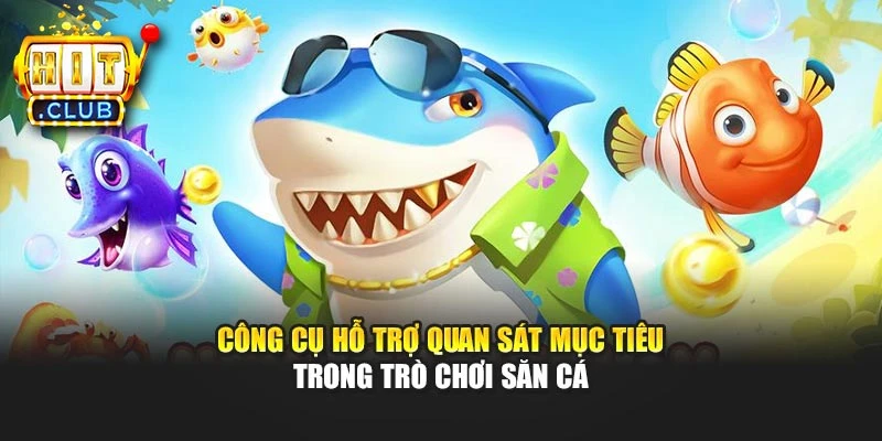 Công cụ hỗ trợ quan sát mục tiêu trong trò chơi săn cá